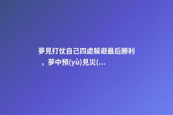 夢見打仗自己四處躲避最后勝利，夢中預(yù)見災(zāi)禍-第1張-觀點(diǎn)-玄機(jī)派